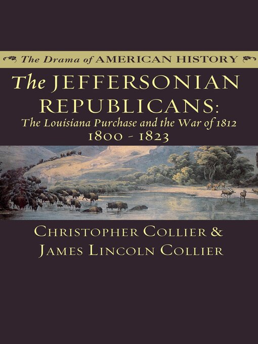 Title details for The Jeffersonian Republicans: the Louisiana Purchase and the War of 1812; 1800–1823 by Christopher Collier - Available